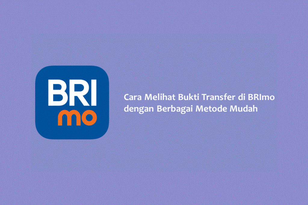 Cara Melihat Bukti Transfer di BRImo dengan Berbagai Metode Mudah