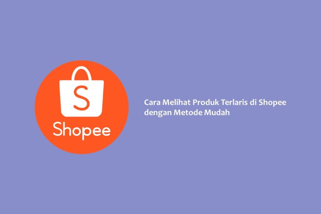 Cara Melihat Produk Terlaris di Shopee dengan Metode Mudah