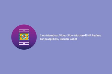 Cara Membuat Video Slow Motion di HP Realme Tanpa Aplikasi, Buruan Coba!