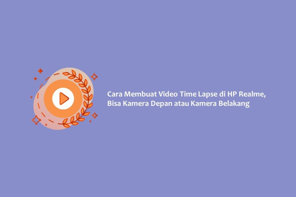 Cara Membuat Video Time Lapse di HP Realme, Bisa Kamera Depan atau Kamera Belakang