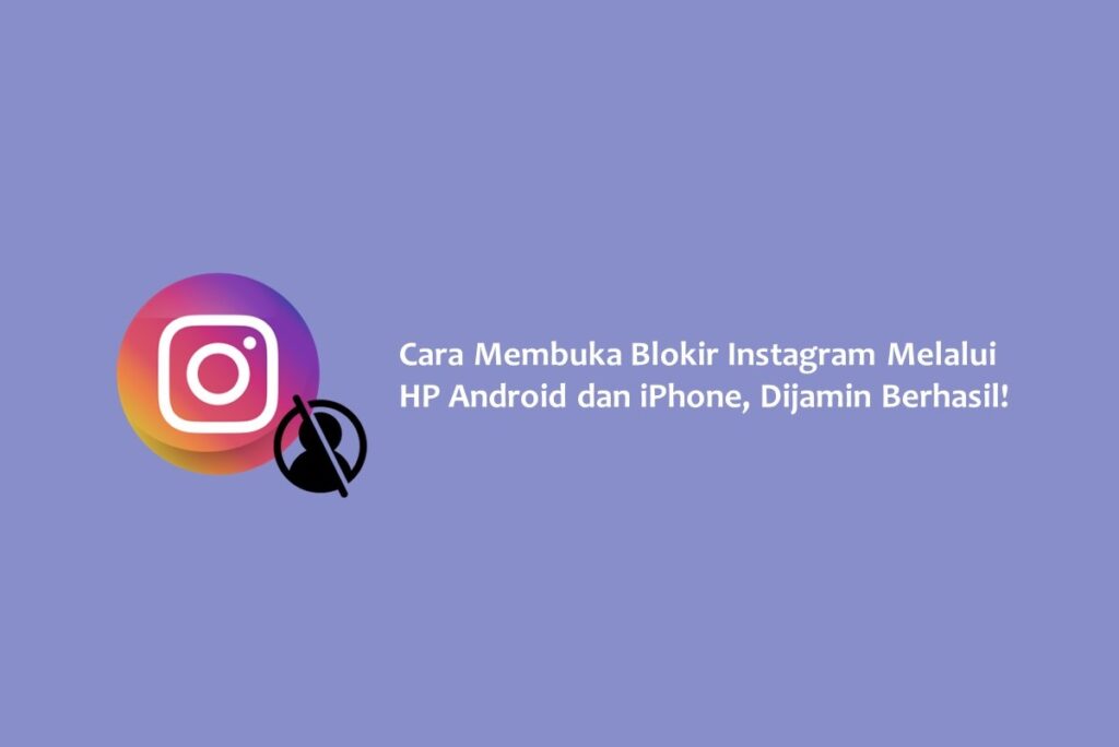 Cara Membuka Blokir Instagram Melalui HP Android dan iPhone, Dijamin Berhasil!