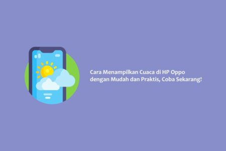 Cara Menampilkan Cuaca di HP Oppo dengan Mudah dan Praktis, Coba Sekarang!