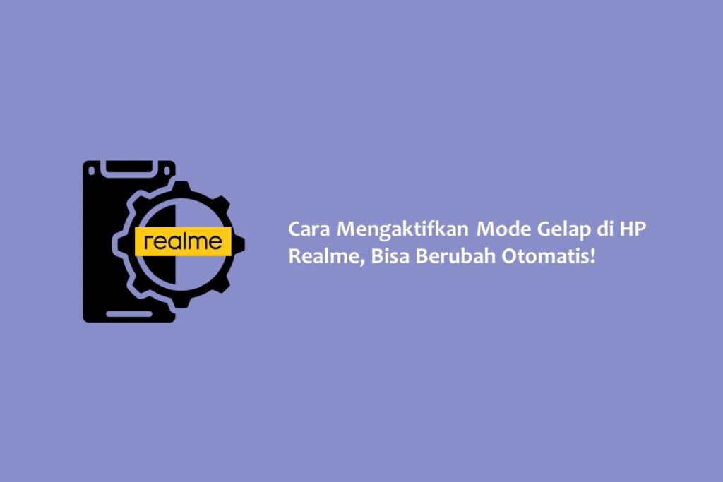 Cara Mengaktifkan Mode Gelap di HP Realme, Bisa Berubah Otomatis!