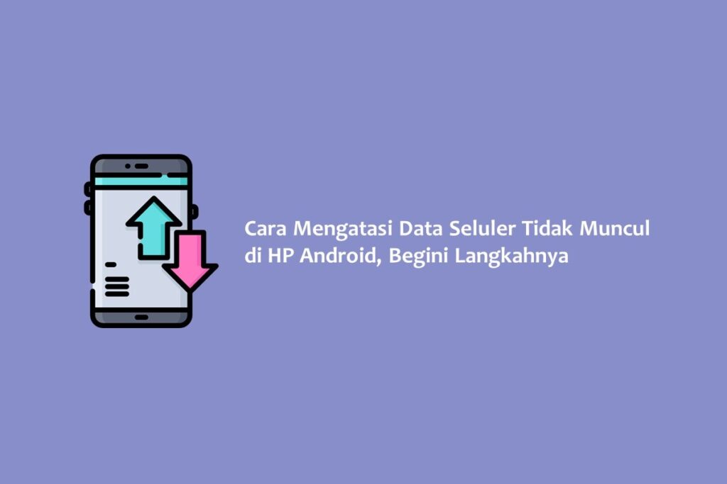 Cara Mengatasi Data Seluler Tidak Muncul di HP Android, Begini Langkahnya