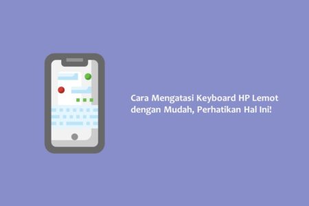 Cara Mengatasi Keyboard HP Lemot dengan Mudah, Perhatikan Hal Ini!