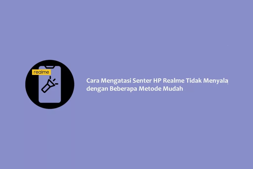 Cara Mengatasi Senter HP Realme Tidak Menyala dengan Beberapa Metode Mudah