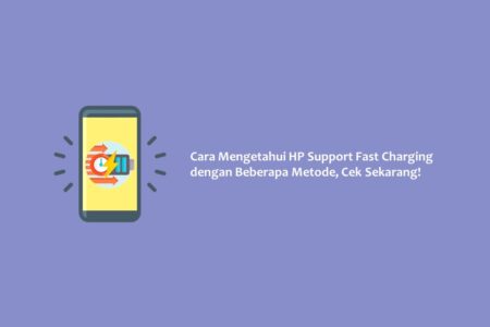 Cara Mengetahui HP Support Fast Charging dengan Beberapa Metode, Cek Sekarang!