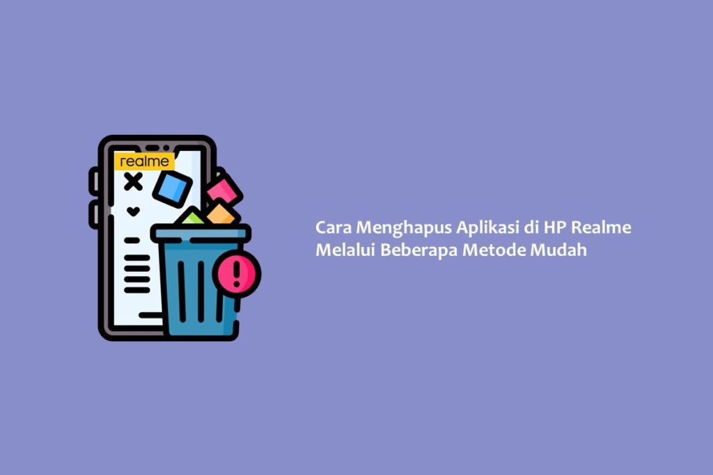 Cara Menghapus Aplikasi di HP Realme Melalui Beberapa Metode Mudah