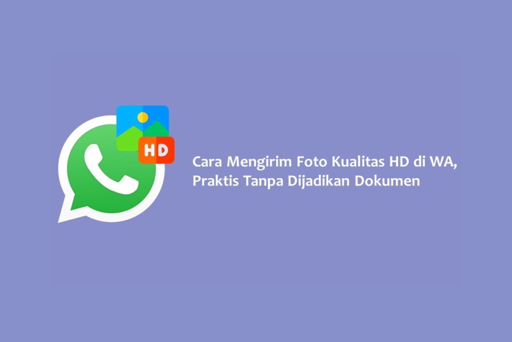 Cara Mengirim Foto Kualitas HD di WA, Praktis Tanpa Dijadikan Dokumen