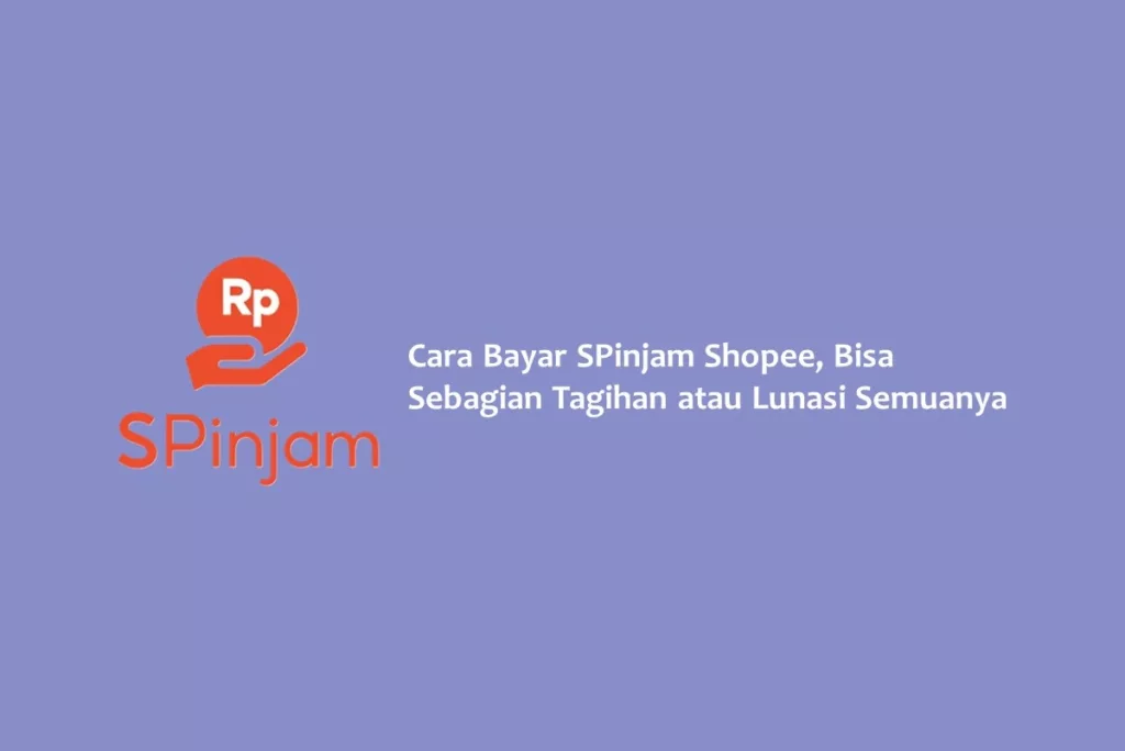 Cara Bayar SPinjam Shopee, Bisa Sebagian Tagihan atau Lunasi Semuanya