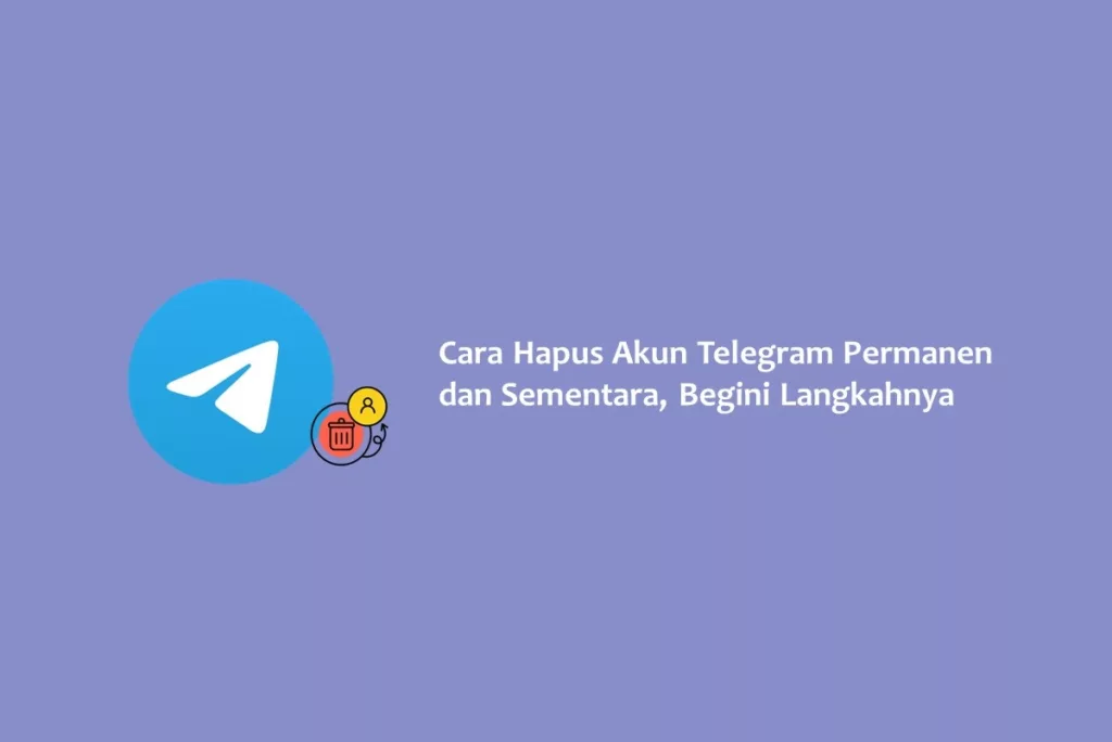 Cara Hapus Akun Telegram Permanen dan Sementara, Begini Langkahnya