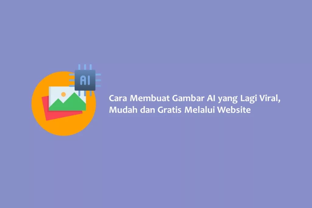 Cara Membuat Gambar AI yang Lagi Viral, Mudah dan Gratis Melalui Website