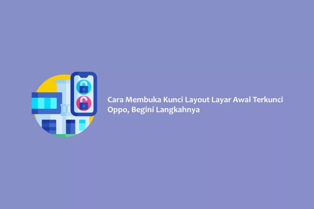 Cara Membuka Kunci Layout Layar Awal Terkunci Oppo, Begini Langkahnya