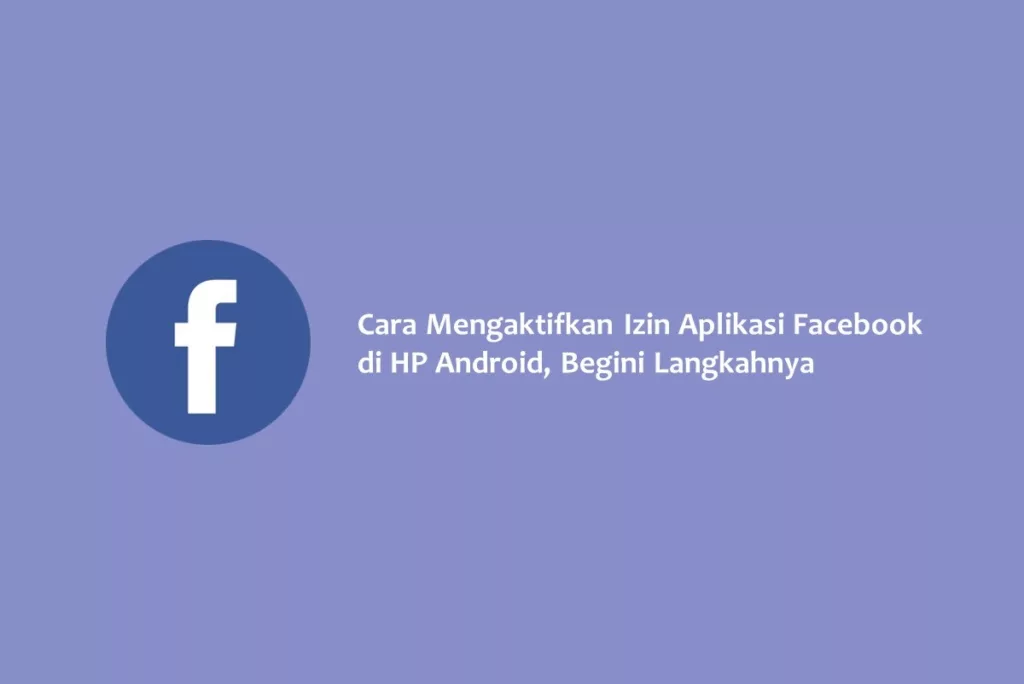 Cara Mengaktifkan Izin Aplikasi Facebook di HP Android, Begini Langkahnya