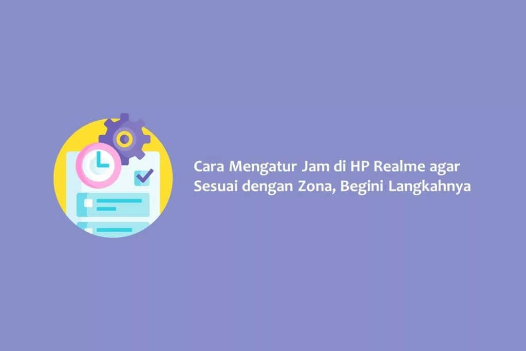 Cara Mengatur Jam di HP Realme agar Sesuai dengan Zona, Begini Langkahnya