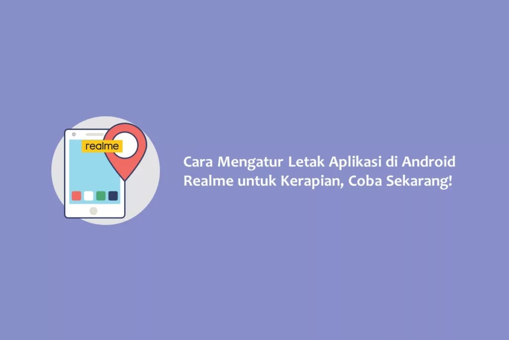 Cara Mengatur Letak Aplikasi di Android Realme untuk Kerapian, Coba Sekarang!