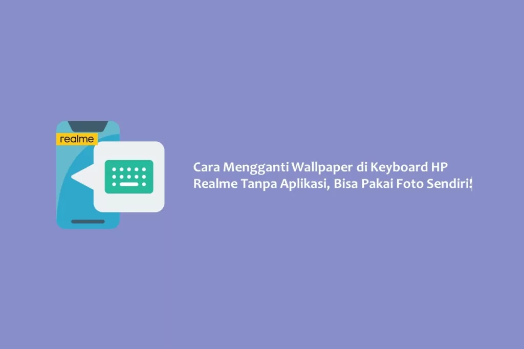 Cara Mengganti Wallpaper di Keyboard HP Realme Tanpa Aplikasi, Bisa Pakai Foto Sendiri!