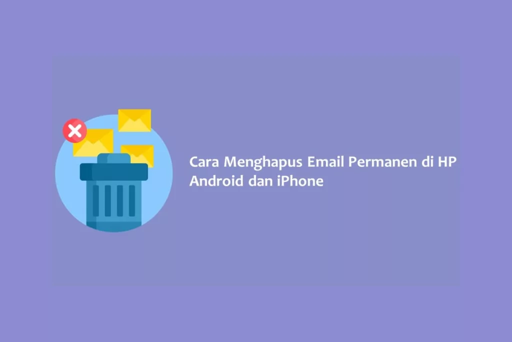 Cara Menghapus Email Permanen di HP Android dan iPhone