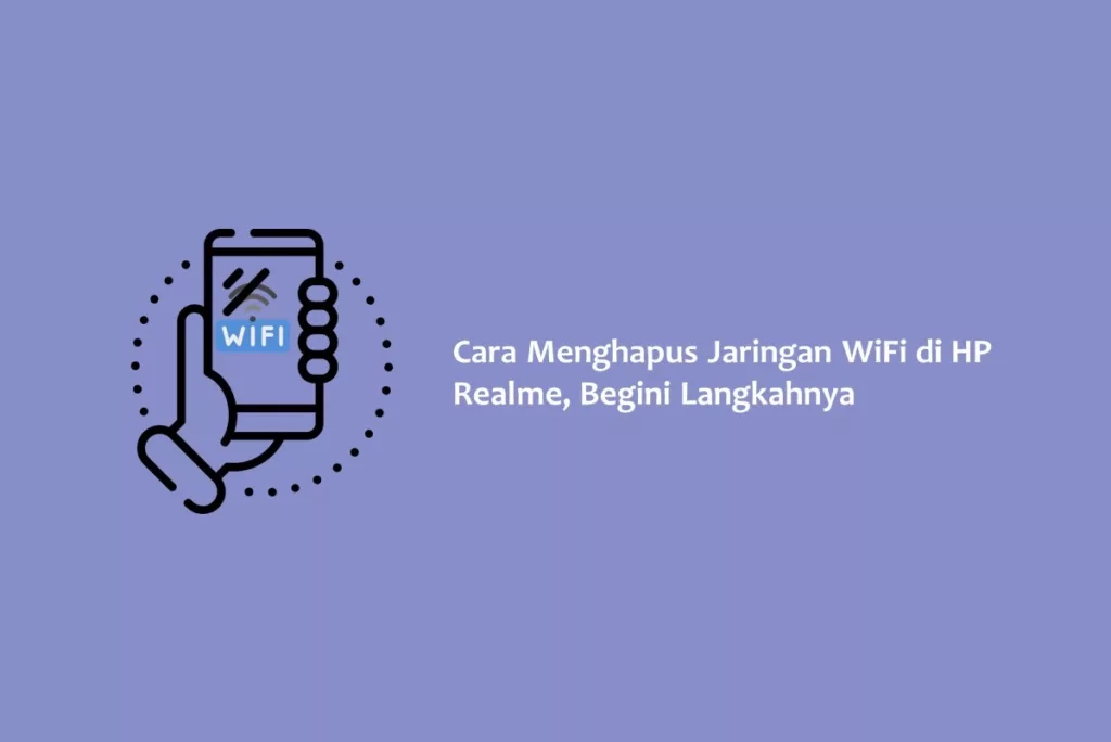 Cara Menghapus Jaringan WiFi di HP Realme, Begini Langkahnya