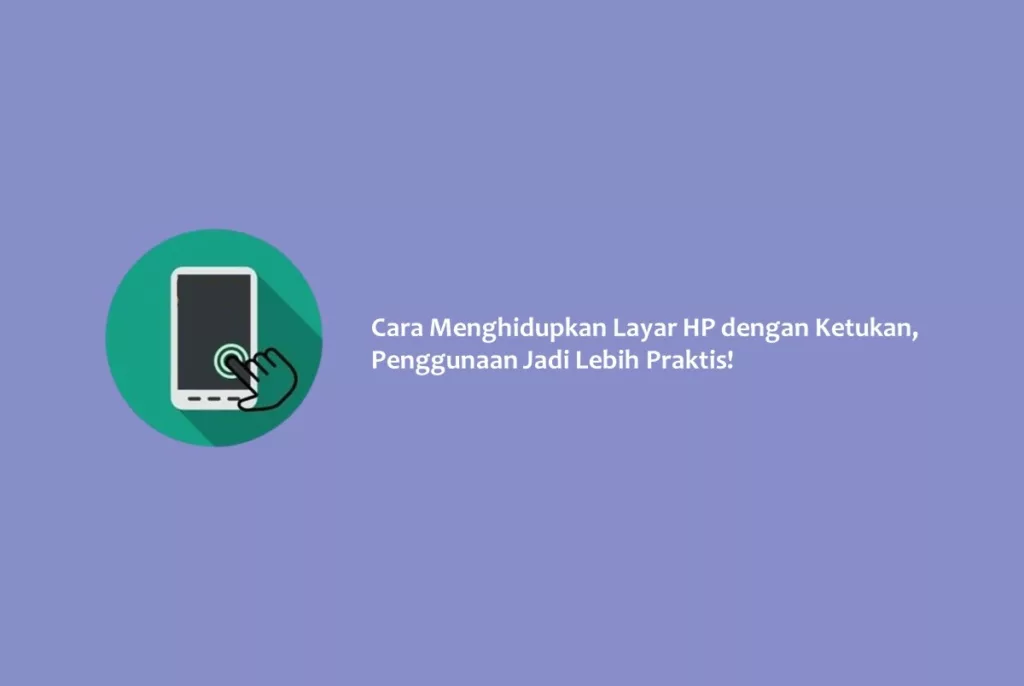 Cara Menghidupkan Layar HP dengan Ketukan, Penggunaan Jadi Lebih Praktis!