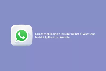 Cara Menghilangkan Terakhir Dilihat di WhatsApp Melalui Aplikasi dan Website