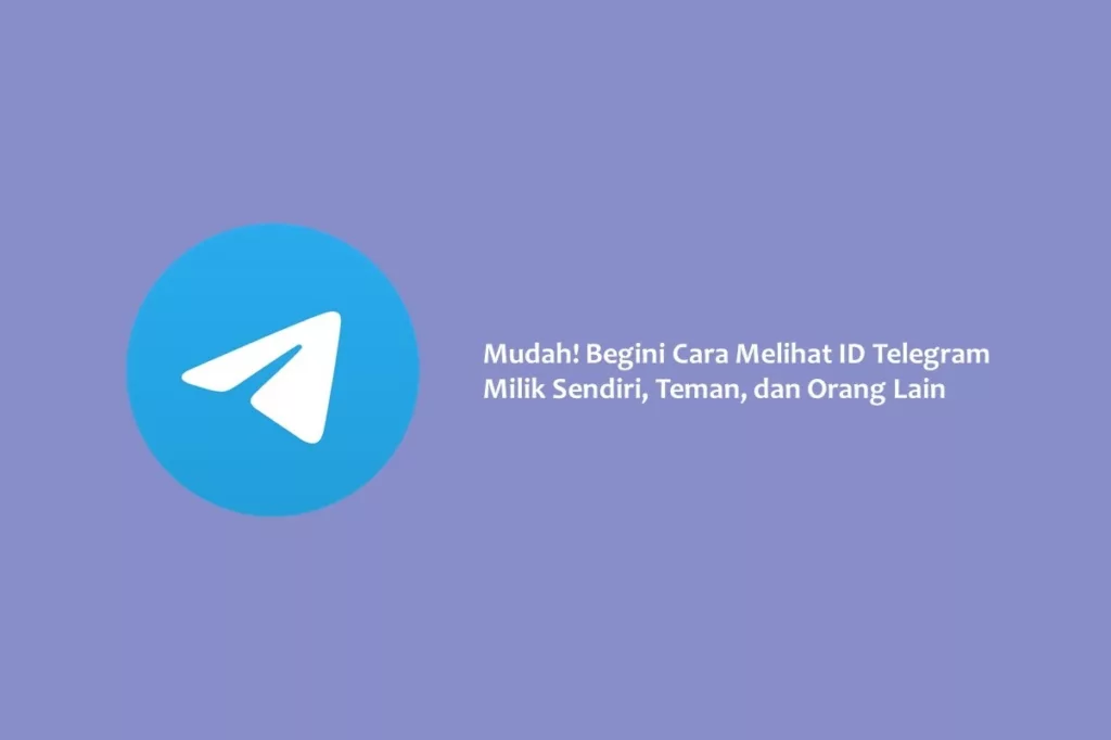 Mudah! Begini Cara Melihat ID Telegram Milik Sendiri, Teman, dan Orang Lain