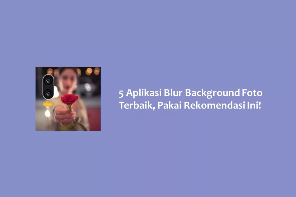 5 Aplikasi Blur Background Foto Terbaik, Pakai Rekomendasi Ini!
