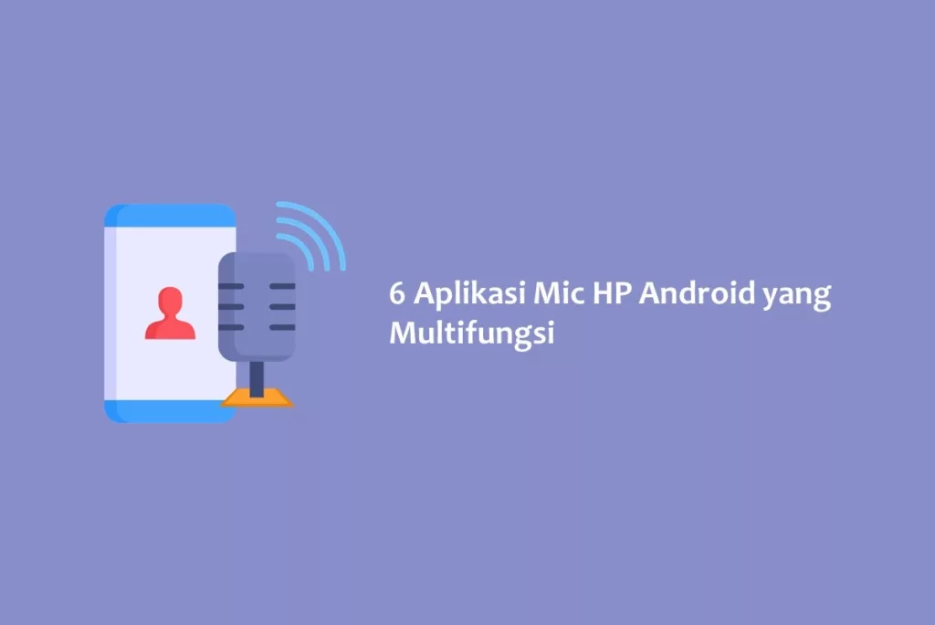 6 Aplikasi Mic HP Android yang Multifungsi