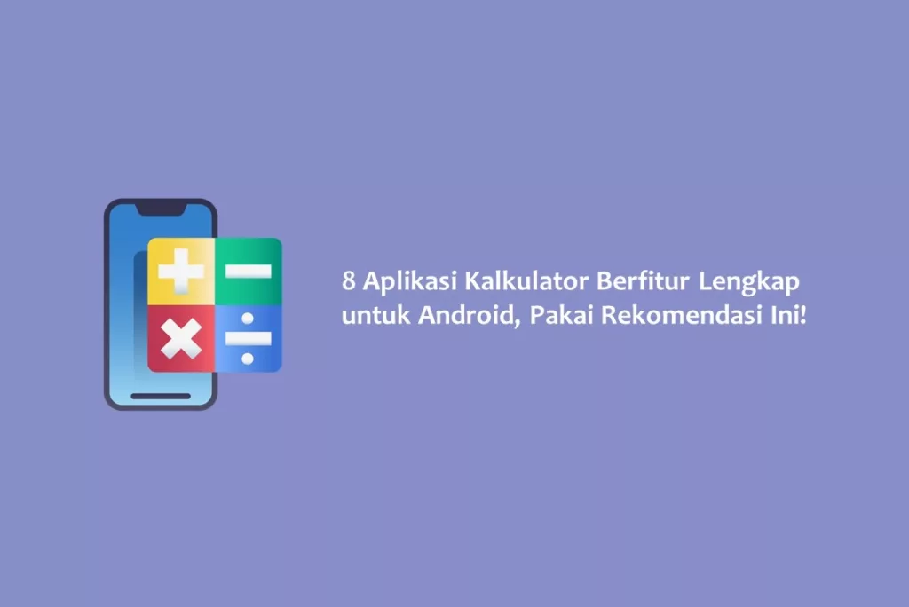 8 Aplikasi Kalkulator Berfitur Lengkap untuk Android, Pakai Rekomendasi Ini!