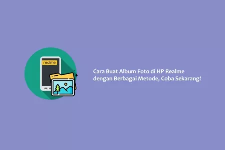 Cara Buat Album Foto di HP Realme dengan Berbagai Metode, Coba Sekarang!