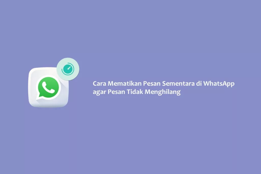 Cara Mematikan Pesan Sementara di WhatsApp agar Pesan Tidak Menghilang
