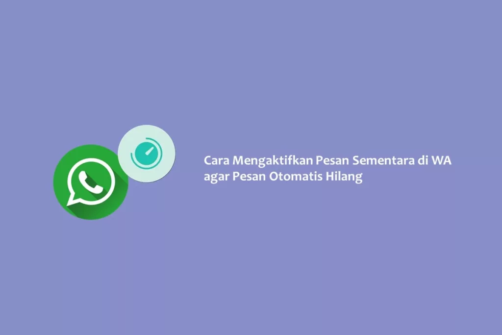 Cara Mengaktifkan Pesan Sementara di WA agar Pesan Otomatis Hilang