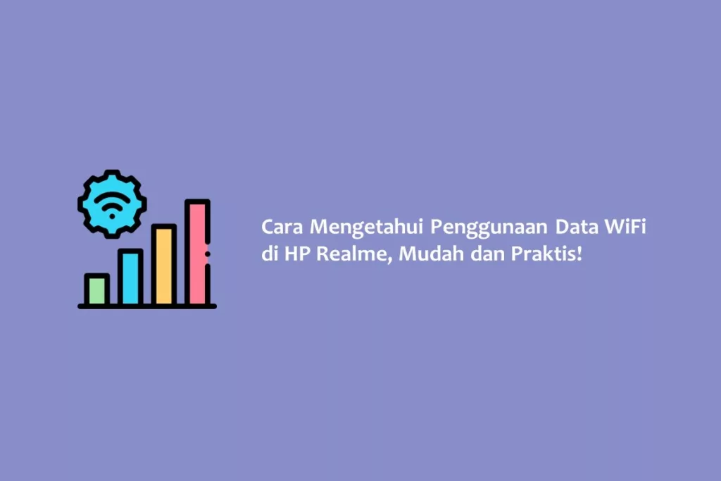 Cara Mengetahui Penggunaan Data WiFi di HP Realme, Mudah dan Praktis!