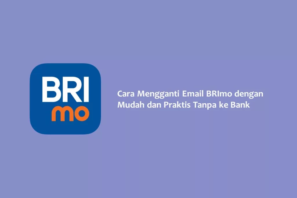 Cara Mengganti Email BRImo dengan Mudah dan Praktis Tanpa ke Bank
