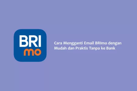 Cara Mengganti Email BRImo dengan Mudah dan Praktis Tanpa ke Bank