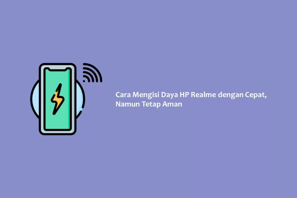 Cara Mengisi Daya HP Realme dengan Cepat, Namun Tetap Aman