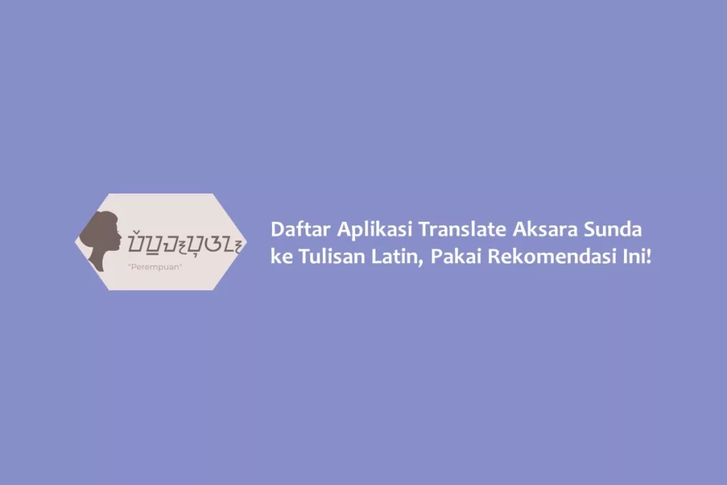 Daftar Aplikasi Translate Aksara Sunda ke Tulisan Latin, Pakai Rekomendasi Ini!