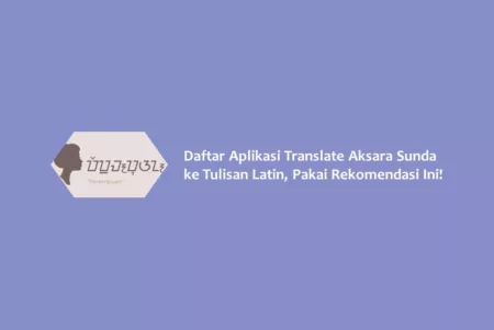 Daftar Aplikasi Translate Aksara Sunda ke Tulisan Latin, Pakai Rekomendasi Ini!