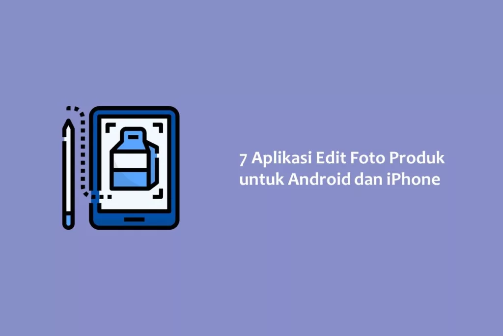 7 Aplikasi Edit Foto Produk untuk Android dan iPhone