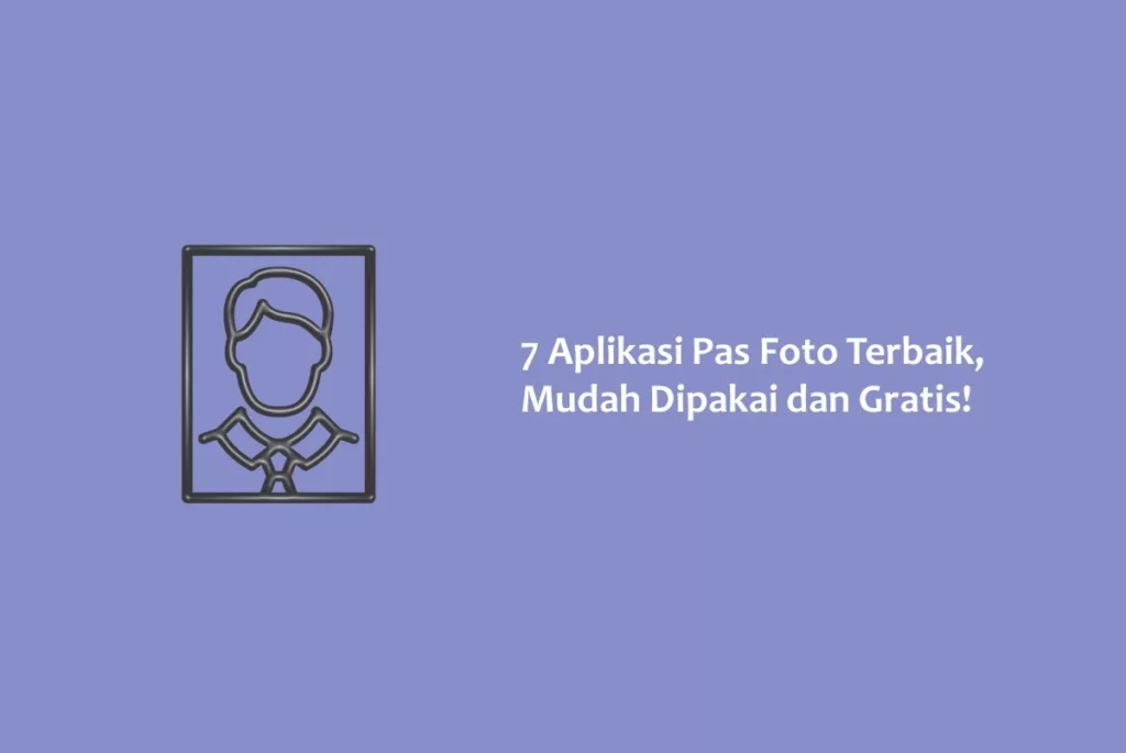 7 Aplikasi Pas Foto Terbaik, Mudah Dipakai dan Gratis!