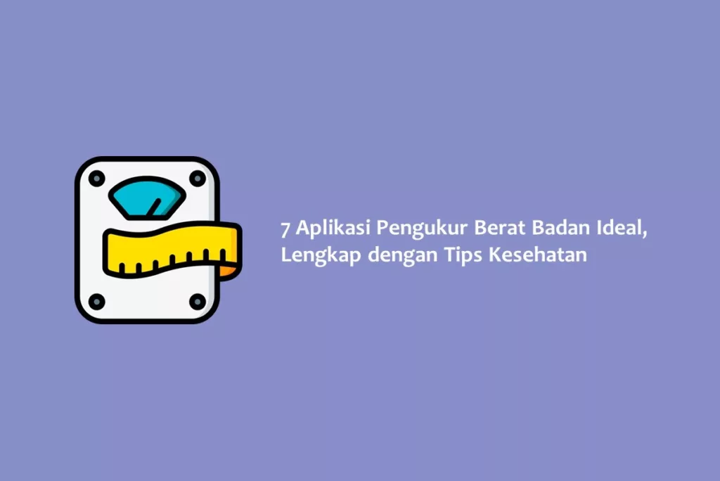 7 Aplikasi Pengukur Berat Badan Ideal, Lengkap dengan Tips Kesehatan