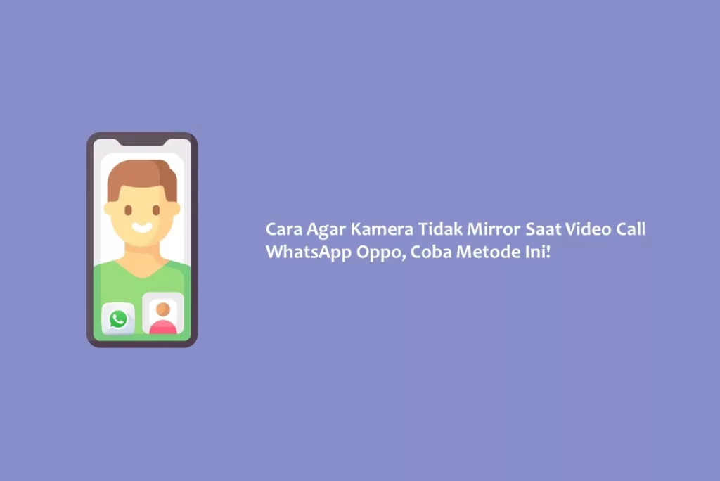 Cara Agar Kamera Tidak Mirror Saat Video Call WhatsApp Oppo, Coba Metode Ini!