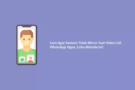 Cara Agar Kamera Tidak Mirror Saat Video Call WhatsApp Oppo, Coba Metode Ini!