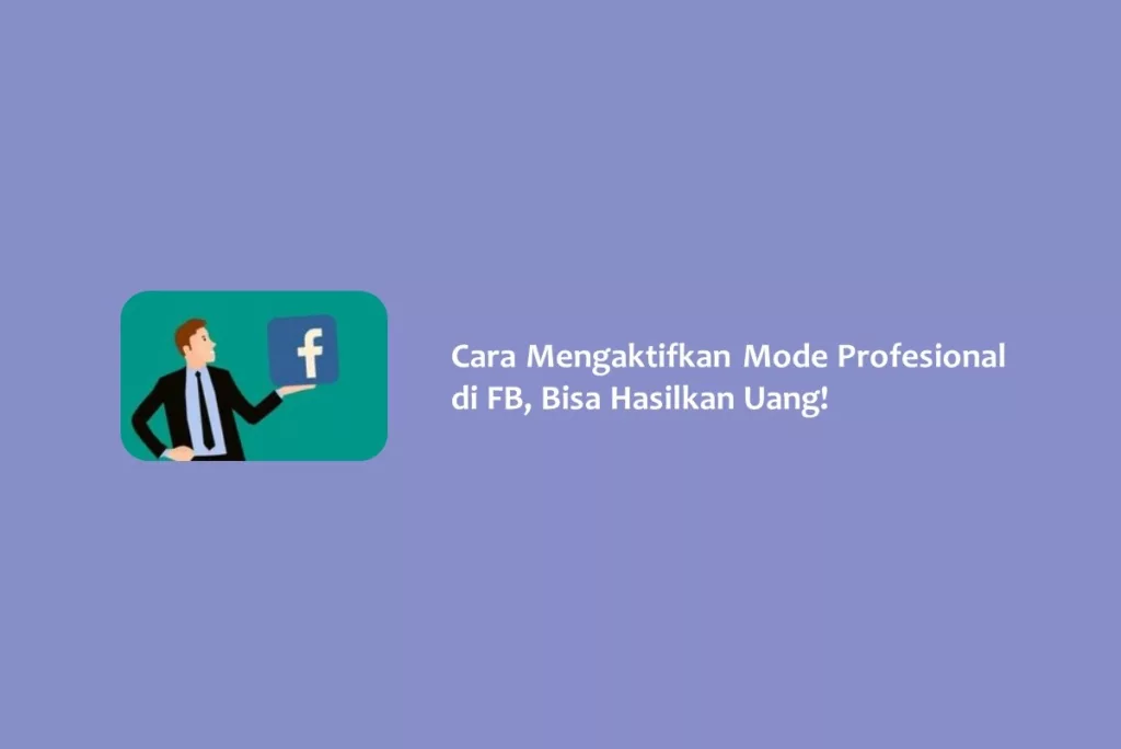 Cara Mengaktifkan Mode Profesional di FB, Bisa Hasilkan Uang!