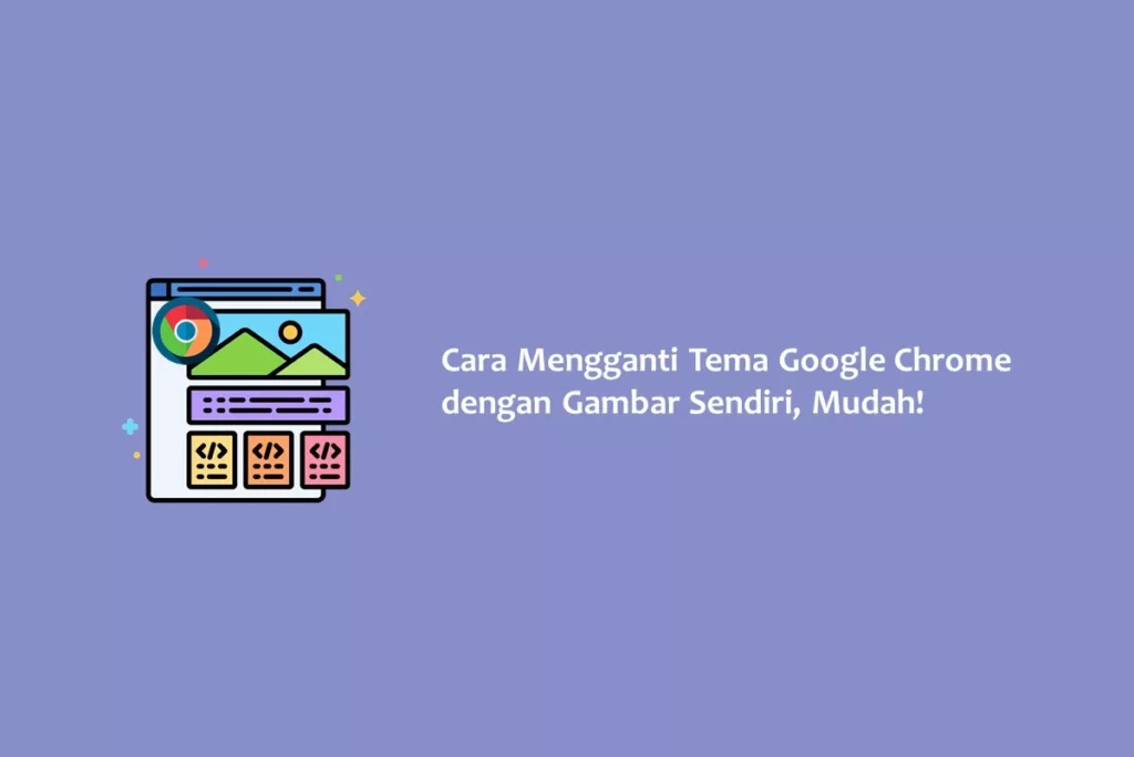 Cara Mengganti Tema Google Chrome dengan Gambar Sendiri, Mudah!