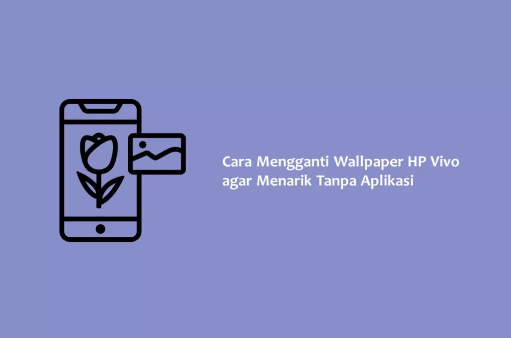 Cara Mengganti Wallpaper HP Vivo agar Menarik Tanpa Aplikasi