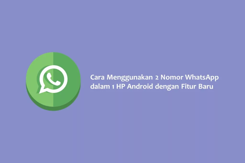 Cara Menggunakan 2 Nomor WhatsApp dalam 1 HP Android dengan Fitur Baru