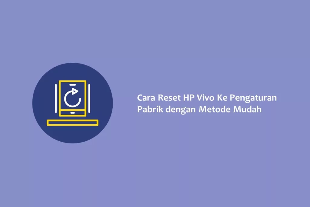 Cara Reset HP Vivo Ke Pengaturan Pabrik dengan Metode Mudah