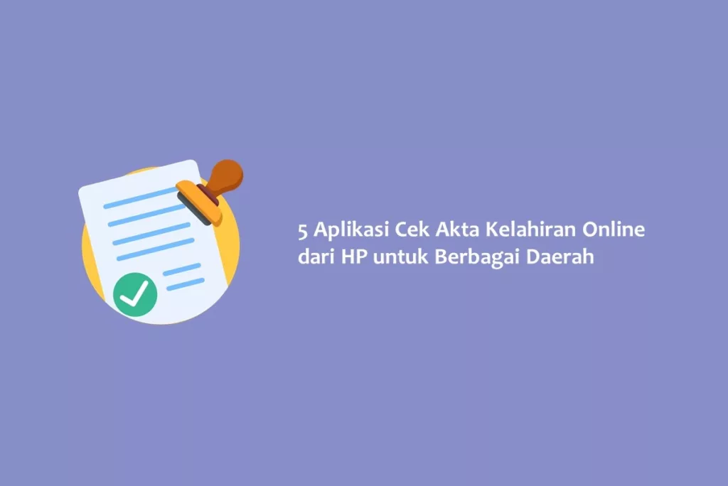 5 Aplikasi Cek Akta Kelahiran Online dari HP untuk Berbagai Daerah