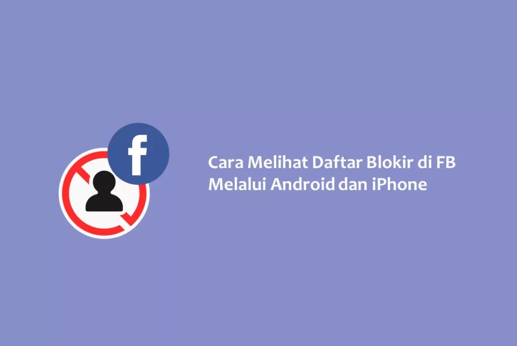 Cara Melihat Daftar Blokir di FB Melalui Android dan iPhone